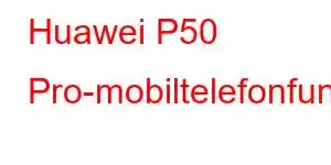 Huawei P50 Pro-mobiltelefonfunksjoner