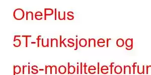 OnePlus 5T-funksjoner og pris-mobiltelefonfunksjoner