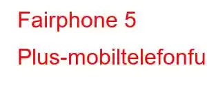 Fairphone 5 Plus-mobiltelefonfunksjoner