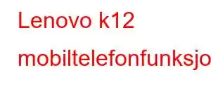 Lenovo k12 mobiltelefonfunksjoner