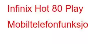 Infinix Hot 80 Play Mobiltelefonfunksjoner