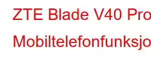 ZTE Blade V40 Pro Mobiltelefonfunksjoner