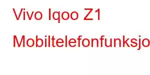 Vivo Iqoo Z1 Mobiltelefonfunksjoner