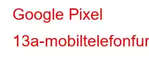 Google Pixel 13a-mobiltelefonfunksjoner