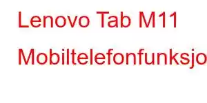 Lenovo Tab M11 Mobiltelefonfunksjoner