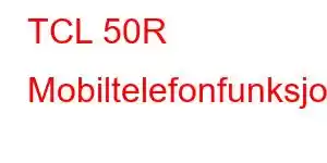 TCL 50R Mobiltelefonfunksjoner