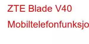 ZTE Blade V40 Mobiltelefonfunksjoner