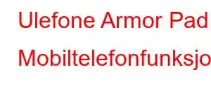 Ulefone Armor Pad Mobiltelefonfunksjoner