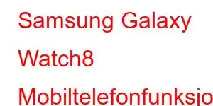 Samsung Galaxy Watch8 Mobiltelefonfunksjoner