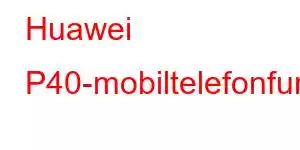 Huawei P40-mobiltelefonfunksjoner