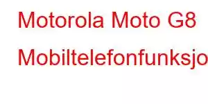 Motorola Moto G8 Mobiltelefonfunksjoner