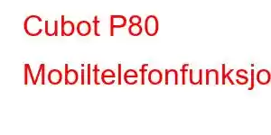 Cubot P80 Mobiltelefonfunksjoner