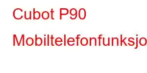 Cubot P90 Mobiltelefonfunksjoner