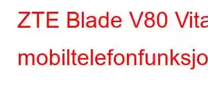 ZTE Blade V80 Vita mobiltelefonfunksjoner