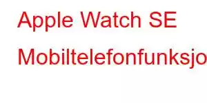 Apple Watch SE Mobiltelefonfunksjoner