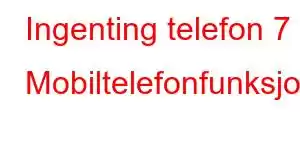 Ingenting telefon 7 Mobiltelefonfunksjoner