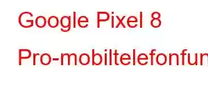 Google Pixel 8 Pro-mobiltelefonfunksjoner