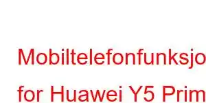 Mobiltelefonfunksjoner for Huawei Y5 Prime 2018