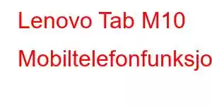 Lenovo Tab M10 Mobiltelefonfunksjoner