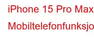 iPhone 15 Pro Max Mobiltelefonfunksjoner