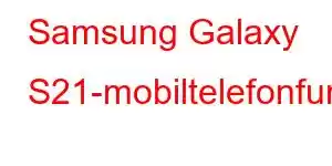 Samsung Galaxy S21-mobiltelefonfunksjoner