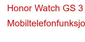 Honor Watch GS 3 Mobiltelefonfunksjoner