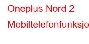 Oneplus Nord 2 Mobiltelefonfunksjoner