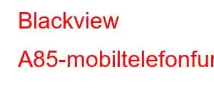 Blackview A85-mobiltelefonfunksjoner