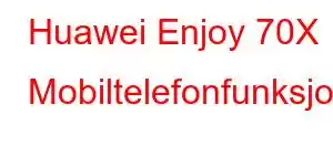 Huawei Enjoy 70X Mobiltelefonfunksjoner