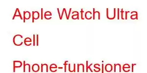 Apple Watch Ultra Cell Phone-funksjoner