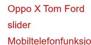 Oppo X Tom Ford slider Mobiltelefonfunksjoner