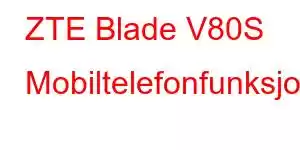 ZTE Blade V80S Mobiltelefonfunksjoner