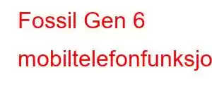 Fossil Gen 6 mobiltelefonfunksjoner