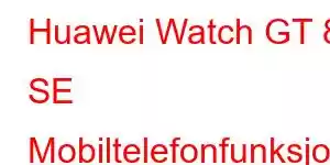 Huawei Watch GT 8 SE Mobiltelefonfunksjoner