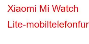 Xiaomi Mi Watch Lite-mobiltelefonfunksjoner