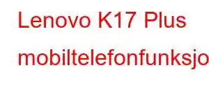 Lenovo K17 Plus mobiltelefonfunksjoner