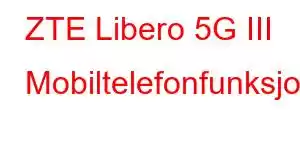 ZTE Libero 5G III Mobiltelefonfunksjoner