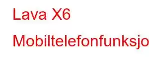 Lava X6 Mobiltelefonfunksjoner