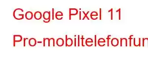 Google Pixel 11 Pro-mobiltelefonfunksjoner