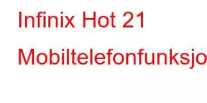 Infinix Hot 21 Mobiltelefonfunksjoner