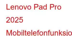 Lenovo Pad Pro 2025 Mobiltelefonfunksjoner