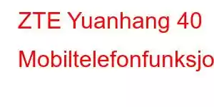 ZTE Yuanhang 40 Mobiltelefonfunksjoner