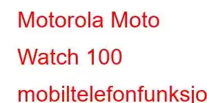 Motorola Moto Watch 100 mobiltelefonfunksjoner