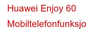 Huawei Enjoy 60 Mobiltelefonfunksjoner