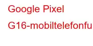 Google Pixel G16-mobiltelefonfunksjoner