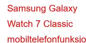 Samsung Galaxy Watch 7 Classic mobiltelefonfunksjoner