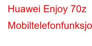 Huawei Enjoy 70z Mobiltelefonfunksjoner