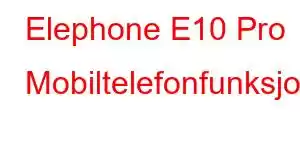 Elephone E10 Pro Mobiltelefonfunksjoner