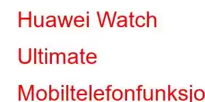 Huawei Watch Ultimate Mobiltelefonfunksjoner