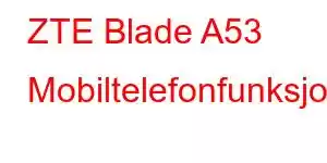 ZTE Blade A53 Mobiltelefonfunksjoner